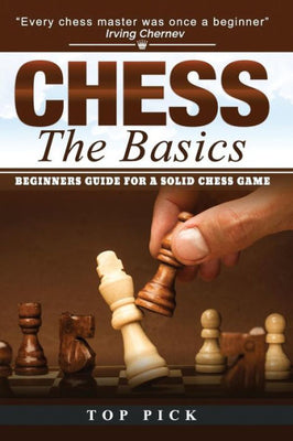 CHESS The Basics: BEGINNERS GUIDE FOR A SOLID CHESS GAME
