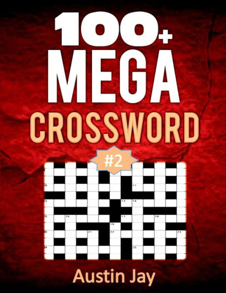 100+ MEGA Crossword 2: A Unique Presentation Of Mega Crossword Puzzles With Tons Of Fun Words And Interesting Trivia Crossword In Classic Crossword Format For Today Puzzlers!