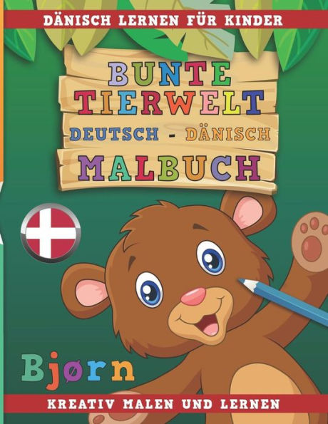 Bunte Tierwelt Deutsch - Dänisch Malbuch. Dänisch lernen für Kinder. Kreativ malen und lernen. (German Edition)