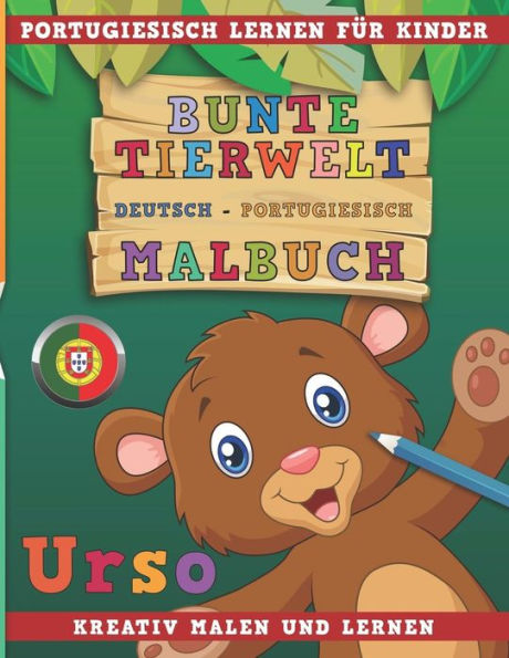 Bunte Tierwelt Deutsch - Portugiesisch Malbuch. Portugiesisch lernen für Kinder. Kreativ malen und lernen. (German Edition)
