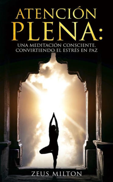 Atención Plena: Una Meditación Consciente, Convirtiendo el Estrés en Paz