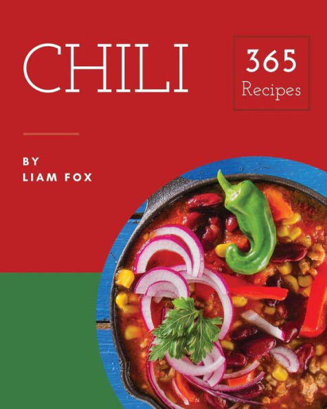 Chili 365: Enjoy 365 Days With Amazing Chili Recipes In Your Own Chili Cookbook! [Book 1]