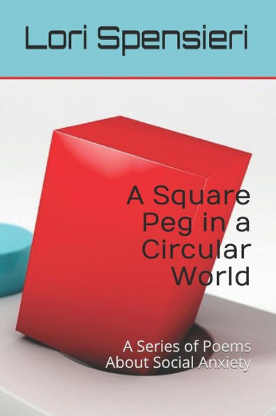 A Square Peg in a Circular World: A Series of Poems About Social Anxiety (Poems of Perseverance)
