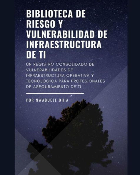 Biblioteca de riesgo y vulnerabilidad de infraestructura de TI: Un registro consolidado de vulnerabilidades de infraestructura operativa y tecnológica ... de aseguramiento de TI (Spanish Edition)