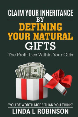 Claim Your Inheritance By Defining Your Natural Gifts: The Profit Lies Within Your Gifts