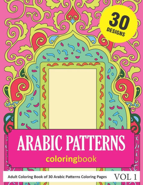 Arabic Patterns Coloring Book: 30 Coloring Pages of Arabic Pattern Designs in Coloring Book for Adults (Vol 1)
