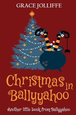 Christmas In Ballyyahoo: A hilarious fantasy for children ages 8-12 (Another Little Book From Ballyyahoo)