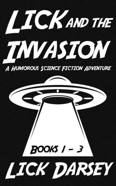 Lick And The Invasion: Books 1 - 3 (A Humorous Science Fiction Adventure) (Lick And The Invasion Collection)