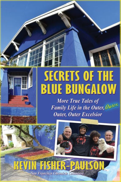 Secrets Of The Blue Bungalow: More True Tales Of Family Life In The Outer, Outer, Outer, Outer Excelsior