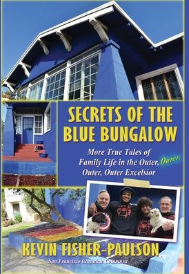 Secrets Of The Blue Bungalow: More True Tales Of Family Life In The Outer, Outer, Outer, Outer Excelsior