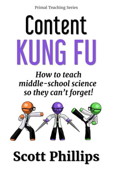 Content Kung Fu: How to teach middle-school science so they can't forget (Primal Teaching Series)