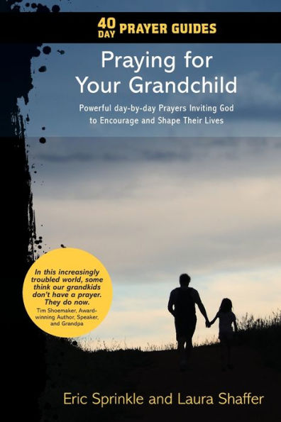 40 Day Prayer Guides - Praying For Your Grandchild: Powerful Day-By-Day Prayers Inviting God To Encourage And Shape Their Lives