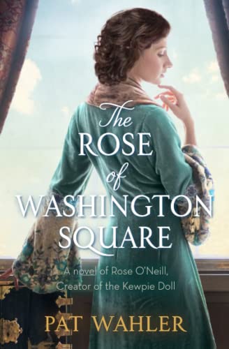 The Rose Of Washington Square: A Novel Of Rose O'Neill, Creator Of The Kewpie Doll