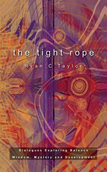 The Tight Rope: Dialogues Exploring Balance, Wisdom, Mystery, And Development