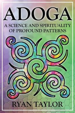 Adoga: A Science And Spirituality Of Profound Patterns
