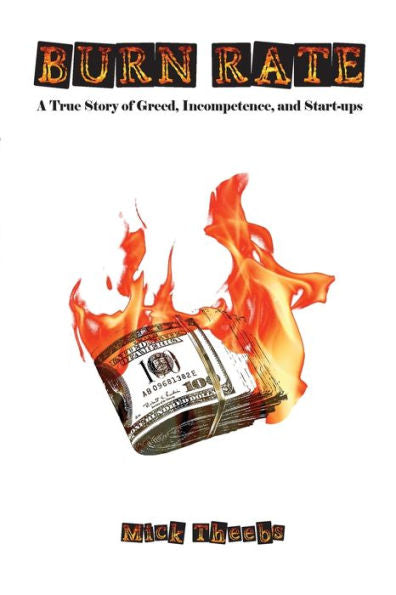 Burn Rate: A True Story Of Greed, Incompetence, And Start-Ups
