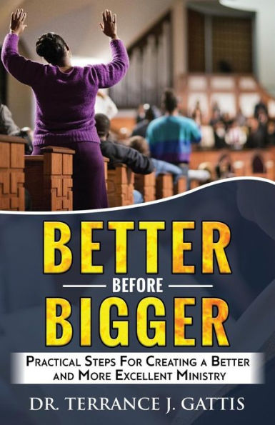 Better Before Bigger: Practical Steps for Creating a Better and More Excellent Ministry