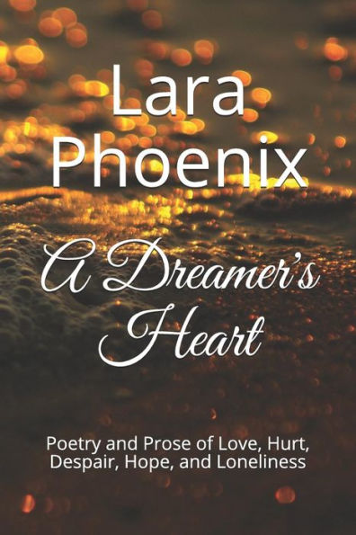 A Dreamer's Heart: Poetry and Prose of Love, Hurt, Despair, Hope, and Loneliness (The Dreamers Series)