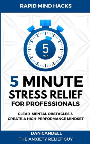 5-Minute Stress Relief For Professionals: Clear Mental Obstacles & Create A High-Performance Mindset