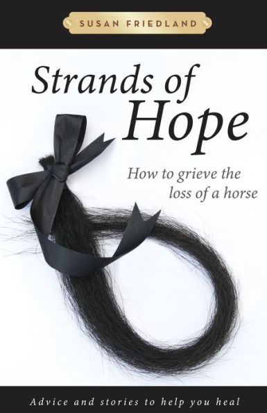 Hebras de esperanza: Cómo llorar la pérdida de un caballo: consejos e historias para ayudarle a sanar
