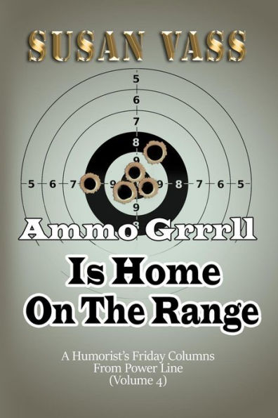 Ammo Grrrll Is Home On The Range: A Humorist's Friday Columns For Power Line (Volume 4) (Ammo Grrrll Never Misses)