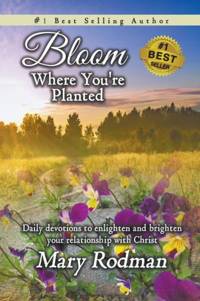Bloom Where You're Planted: Daily devotions to enlighten and brighten your relationship with Christ (Bloom Daily Devotional Series)
