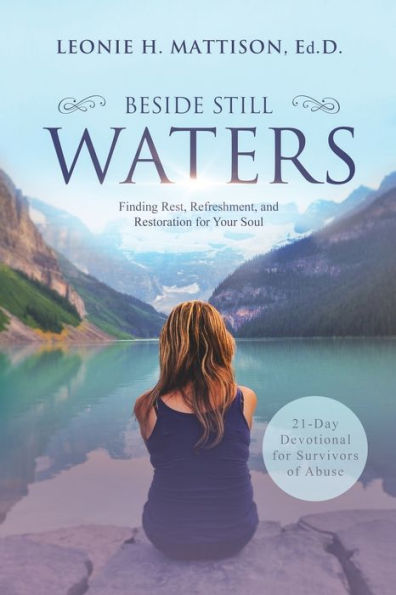 BESIDE STILL WATERS: Finding Rest, Refreshment, and Restoration for Your Soul: A 21-Day Devotional for Survivors of Abuse