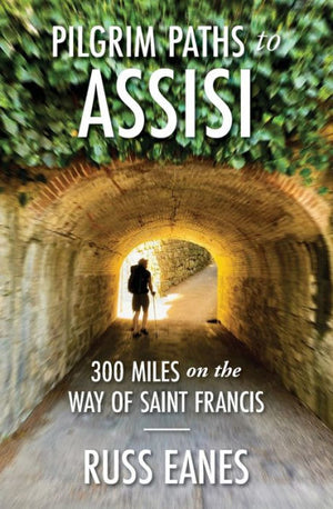 Pilgrim Paths To Assisi: 300 Miles On The Way Of St. Francis