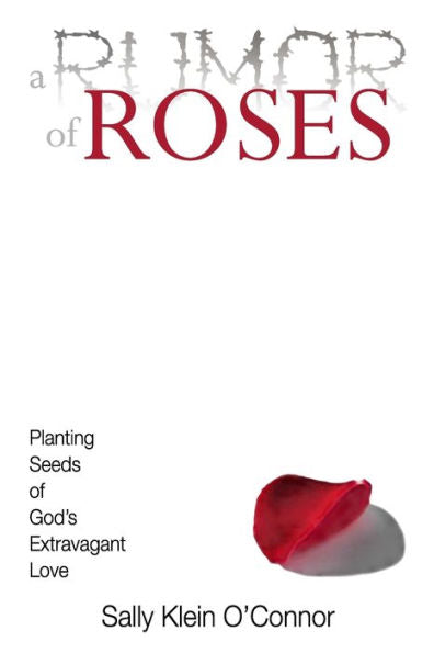 A Rumor of Roses: Planting Seeds of God’s Extravagant Love