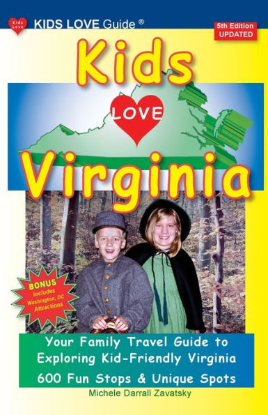Kids Love Virginia, 5Th Edition: An Organized Family Travel Guide To Kid Friendly Virginia