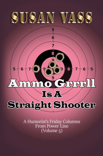 Ammo Grrrll Is A Straight Shooter: A Humorist's Friday Columns For Powerline (Volume 5) (Ammo Grrrll Never Misses)