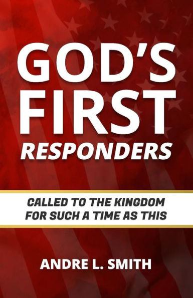 God's First Responders: Called To The Kingdom For Such A Time As This