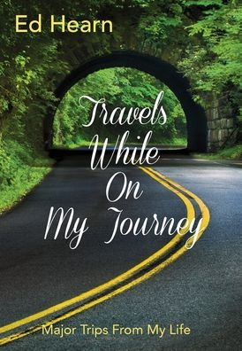 Travels While On My Journey: Major Trips From My Life