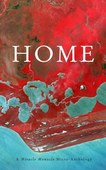 Home: A Miracle Monocle Micro-Anthology