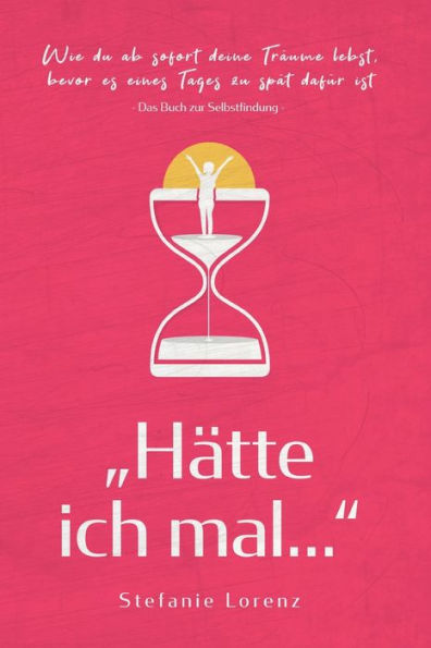 Das Buch zur Selbstfindung: „Hätte ich mal...“ - Wie du ab sofort deine Träume lebst, bevor es eines Tages zu spät dafür ist (“Mein neues Ich“) (Edición alemana)