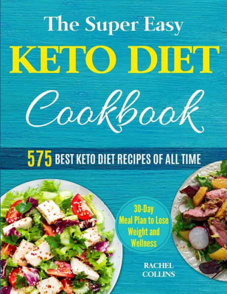 The Super Easy Keto Diet Cookbook: 575 Best Keto Diet Recipes Of All Time (30-Day Meal Plan To Lose Weight And Wellness)