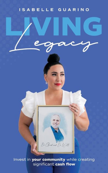 Living Legacy: Invest In Your Community While Creating Significant Cash Flow - 9781734315394