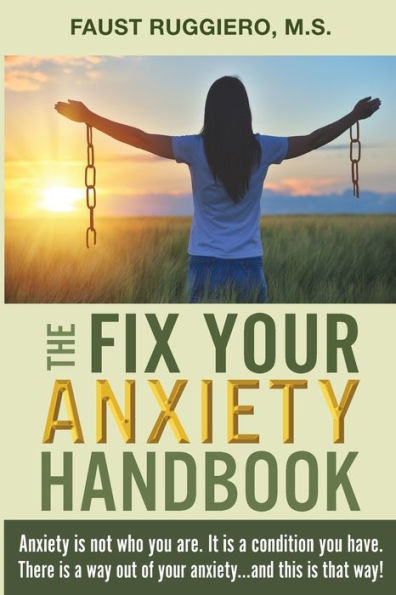 The Fix Your Anxiety Handbook: Anxiety Is Not Who You Are. It Is A Condition You Have. There Is A Way Out Of Your Anxiety...And This Is That Way! (The Fix Yourself Empowerment)
