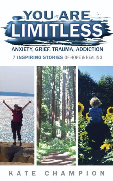 You Are Limitless: Anxiety, Grief, Trauma, Addiction - 7 Inspiring Stories Of Hope & Healing