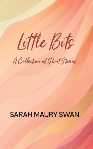 Little Bits: A Collection Of Short Stories