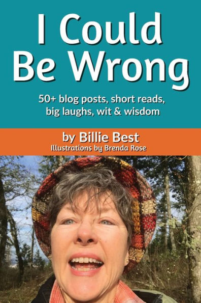 I Could Be Wrong: 50+ Blog Posts, Short Reads, Big Laughs, Wit & Wisdom