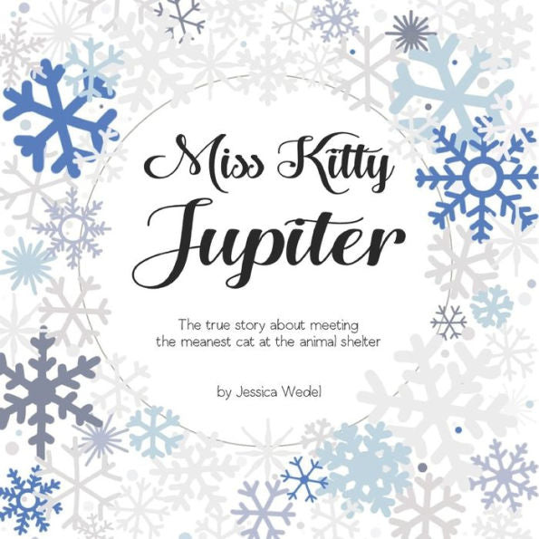 Miss Kitty Jupiter: The True Story About Meeting The Meanest Cat At The Animal Shelter