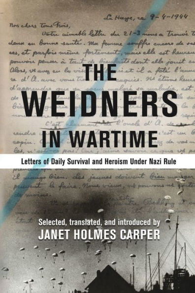 The Weidners In Wartime: Letters Of Daily Survival And Heroism Under Nazi Rule