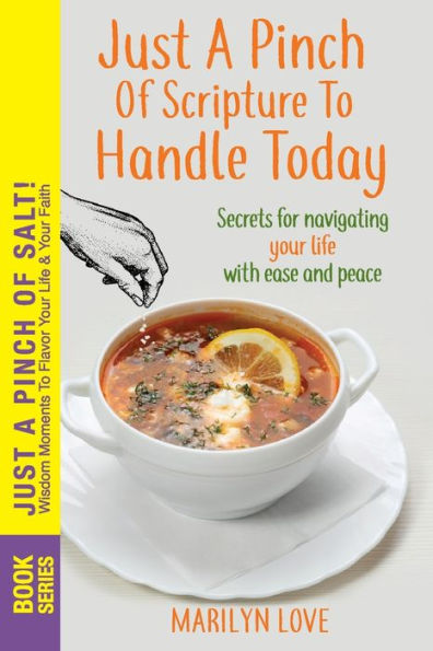 Just A Pinch Of Scripture To Handle Today: Secrets For Navigating Your Life With Ease And Peace