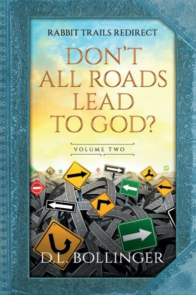 Rabbit Trails Redirect (Volume Two): Don'T All Roads Lead To God?