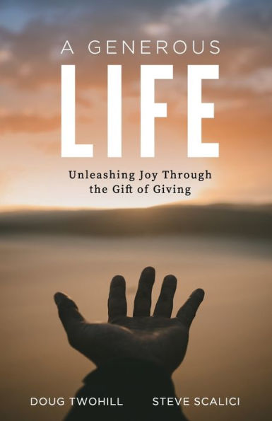 A Generous Life: Unleashing Joy Through The Gift Of Giving