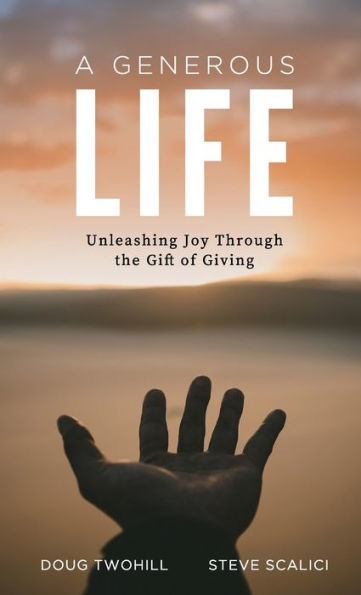 A Generous Life: Unleashing Joy Through The Gift Of Giving
