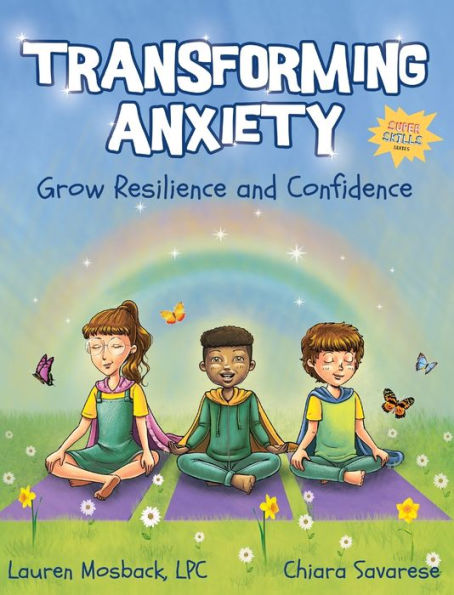 Transforming Anxiety: Grow Resilience And Confidence (Super Skills)