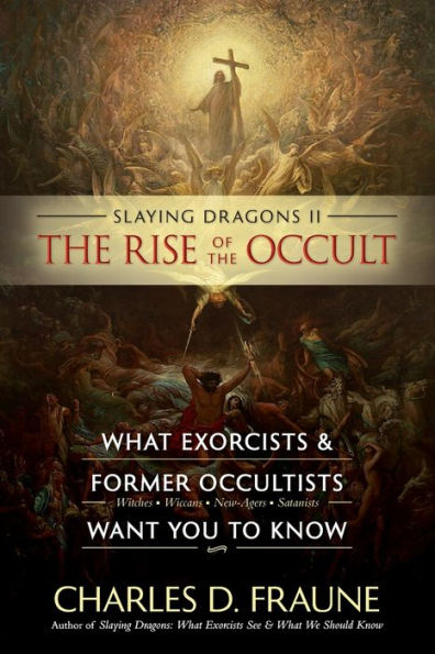 Slaying Dragons Ii - The Rise Of The Occult: What Exorcists & Former Occultists Want You To Know