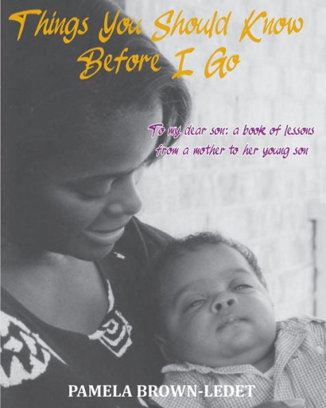 Things You Should Know Before I Go: To My Dear Son: A Book Of Lessons From A Mother To Her Young Son